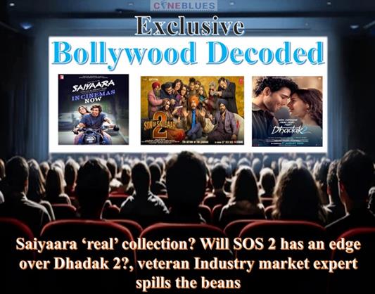 Exclusive -Bollywood Decoded: How much will be Saiyaara ‘real’ collection? Will SOS 2 has an edge over Dhadak 2?, veteran Industry market expert spills the beans