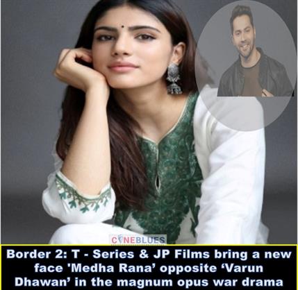 Border 2: T - Series & JP Films bring a new face 'Medha Rana’ opposite ‘Varun Dhawan’ in the magnum opus war drama. 