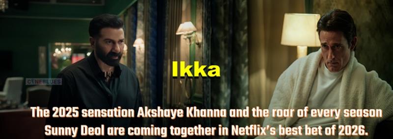 Ikka: Netflix 2026 trump card is a courtroom drama starring Sunny Deol and Akshaye Khanna