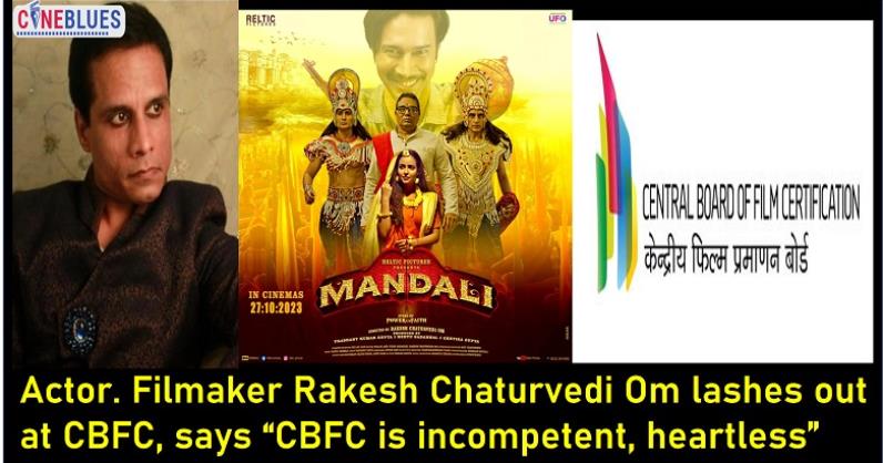 Mandali: Actor Filmmaker Rakesh Chaturvedi Om lashes out at the incompetency of CBFC 